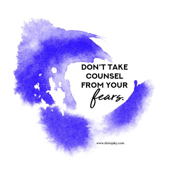 don't take counsel from your fears.jpg