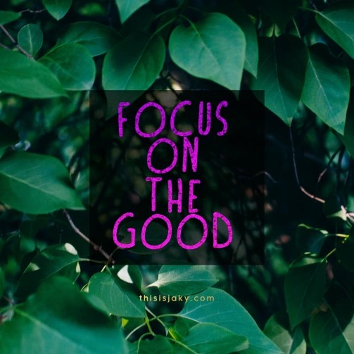 Focus on the&nbsp;good.
