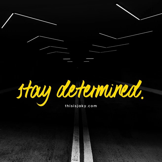 Stay determined.