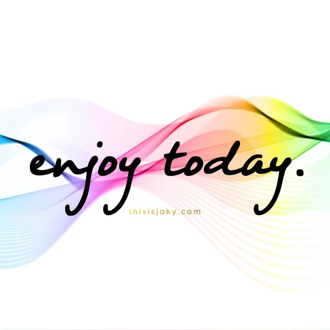 Enjoy today.