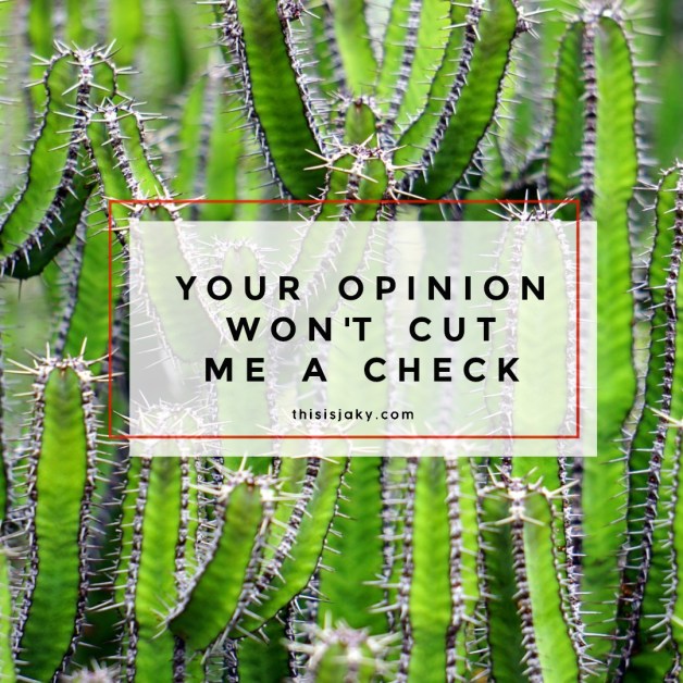 your opinion wont cut me a check thisisjaky