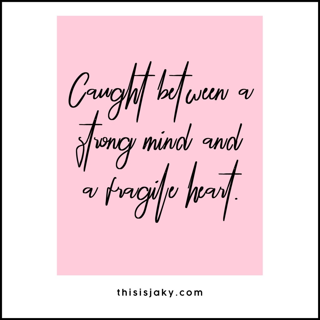 Strong mind; fragile heart.